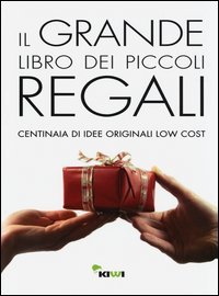 Il grande libro dei piccoli regali. Centinaia di idee originali low cost