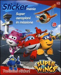 Super aeroplani in missione. Sticker mania. Super Wings