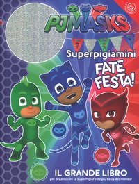 Superpigiamini. Fate festa! Il grande libro per organizzare la SuperPigiaFesta pi&ugrave; bella del mondo! Pj Masks