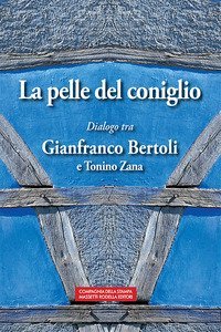 La pelle del coniglio. Dialogo tra Gianfranco Bertoli e Tonino Zana