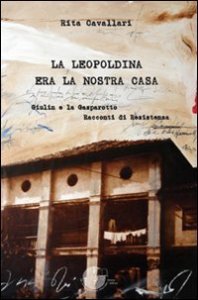 La Leopoldina era la nostra casa - Giulin e la Gasparotto. Racconti di Resistenza