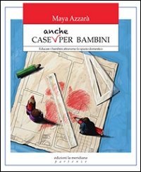 Case anche per bambini. Educare i bambini attraverso lo spazio domestico