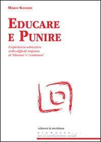 Educare e punire. L'esperienza educativa nella difficile impresa di &laquo;liberare&raquo; e &laquo;contenere&raquo;
