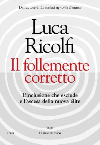 Il follemente corretto. L'inclusione che esclude e l'ascesa della nuova &eacute;lite