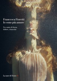 Io sono pi&ugrave; amore. Un canto di forza, dolore, rinascita