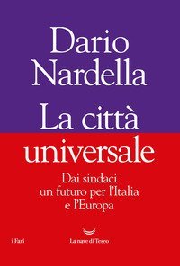 La citt&agrave; universale. Dai sindaci un futuro per l'Italia e l'Europa