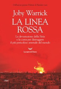 La linea rossa. La devastazione della Siria e la corsa per distruggere il pi&ugrave; pericoloso arsenale del mondo