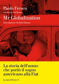 Mr Globalization. La storia dell'uomo che port&ograve; il sogno americano alla Fiat