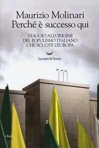 Perch&eacute; &egrave; successo qui. Viaggio all'origine del populismo italiano che scuote l'Europa