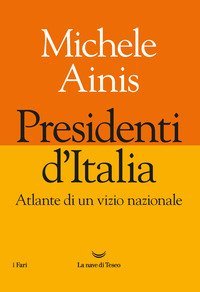 Presidenti d'Italia. Atlante di un vizio nazionale