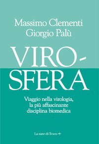 Virosfera. Viaggio nella virologia, la pi&ugrave; affascinante disciplina biomedica
