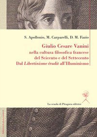 Giulio Cesare Vanini nella cultura filosofica francese del Seicento e del Settecento. Dal &laquo;Libertinisme &eacute;rudit&raquo; all'Illuminismo