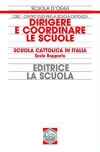Dirigere e coordinare le scuole. Scuola cattolica in Italia. Sesto rapporto