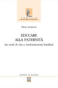 Educare alla paternit&agrave;. Tra ruoli di vita e trasformazioni familiari