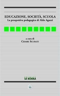 Educazione, societ&agrave;, scuola. La prospettiva pedagogica di Aldo Agazzi