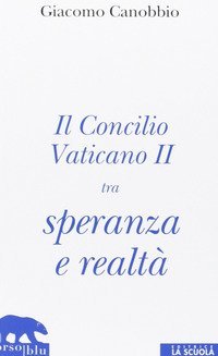 Il Concilio Vaticano II tra speranza e realt&agrave;
