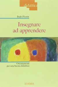 Insegnare ed apprendere. Orientamenti per una buona didattica