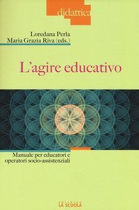 L'agire educativo. Manuale per educatori e operatori socio-assistenziali
