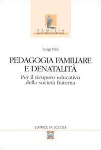 Pedagogia familiare e denatalit&agrave;. Per il ricupero educativo della societ&agrave; fraterna