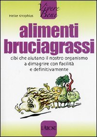 Alimenti bruciagrassi. Cibi che aiutano il nostro organismo a dimagrire con facilit&agrave; e definitivamente