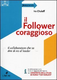 Il follower coraggioso. Il collaboratore che sa dire di no al leader