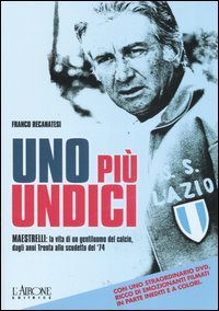 Uno pi&ugrave; undici. Maestrelli: la vita di un gentiluomo del calcio, dagli anni Trenta allo scudetto del '74