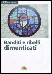 Banditi e ribelli dimenticati - Storie di irriducibili al futuro che viene
