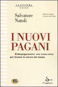 I nuovi pagani - Neopaganesimo: una nuova etica per forzare le inerzie del tempo