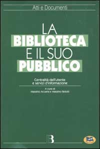 La biblioteca e il suo pubblico - Centralit&agrave; dell'utente e servizi d'informazione