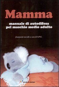 Mamma - Manuale di autodifesa pel maschio medio adulto