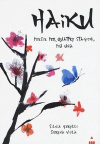 Haiku. Poesie per quattro stagioni pi&ugrave; una