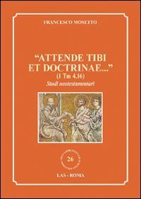 Attende tibi et doctrinae - ..&raquo; (1 Tm 4,16). Studi neotestamentari