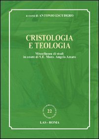 Cristologia e teologia - Miscellanea di studi in onore di s. e. mons. Angelo Amato