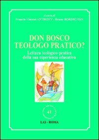 Don Bosco teologo pratico? Lettura teologico-pratica della sua esperienza educativa