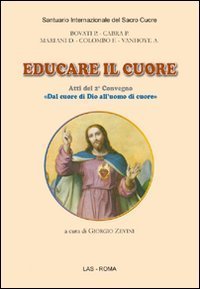 Educare il cuore - Atti del 2° Convegno «dal cuore di Dio all'uomo di cuore»