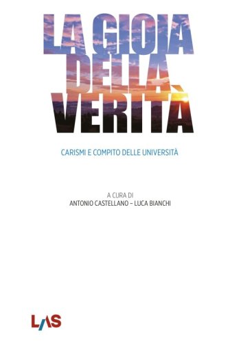La gioia della verit&agrave;. Carismi e compito delle universit&agrave;