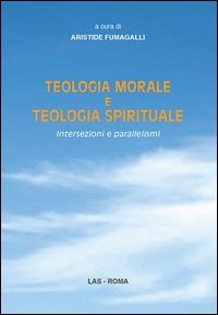 Teologia morale e teologia spirituale. Intersezioni e parallelismi