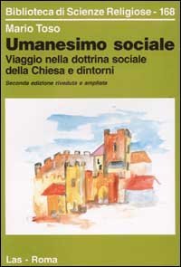 Umanesimo sociale - Viaggio nella dottrina sociale della Chiesa e dintorni