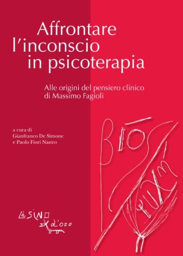 Affrontare l'inconscio in psicoterapia. Alle origini del pensiero clinico di Massimo Fagioli