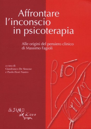 Affrontare l'inconscio in psicoterapia. Alle origini del pensiero clinico di Massimo Fagioli