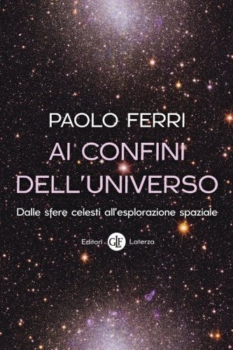 Ai confini dell'universo. Dalle sfere celesti all'esplorazione spaziale