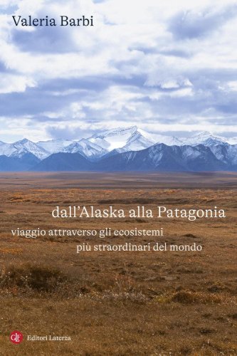 Dall'Alaska alla Patagonia. Viaggio attraverso gli ecosistemi pi&ugrave; straordinari del mondo
