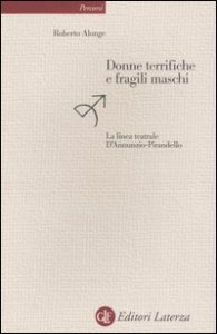 Donne terrifiche e fragili maschi - La linea teatrale D'Annunzio-Pirandello