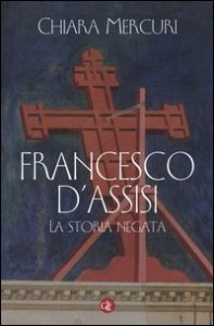 Francesco d'Assisi. La storia negata
