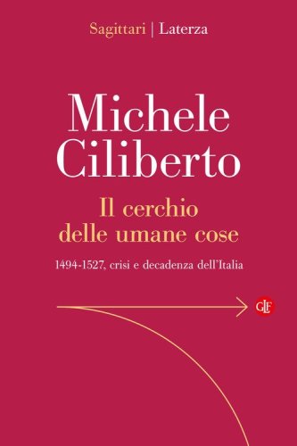 Il cerchio delle umane cose. 1494-1527, crisi e decadenza dell'Italia