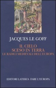 Il cielo sceso in terra - Le radici medievali dell'Europa