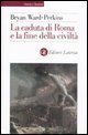 La caduta di Roma e la fine della civilt&agrave;