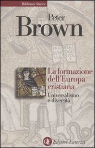 La formazione dell'Europa cristiana - Universalismo e diversità (200-1000 d. C.)