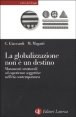 La globalizzazione non &egrave; un destino - Mutamenti strutturali ed esperienze soggettive nell'et&agrave; contemporanea