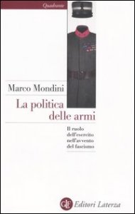 La politica delle armi - Il ruolo dell'esercito nell'avvento del fascismo